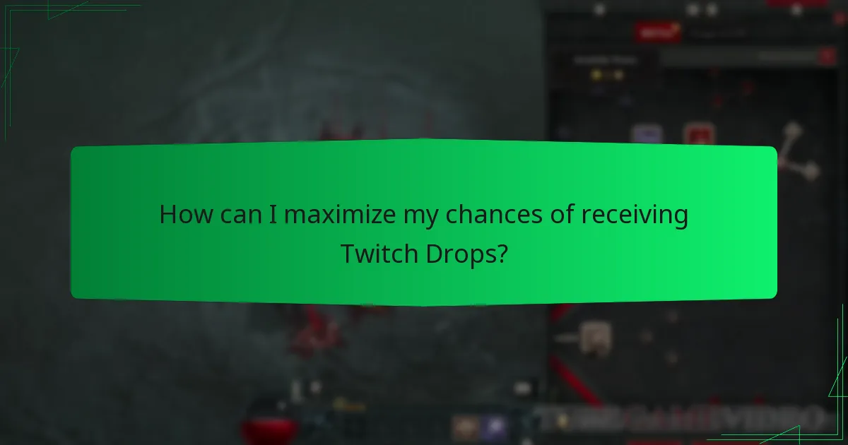 How can I maximize my chances of receiving Twitch Drops?