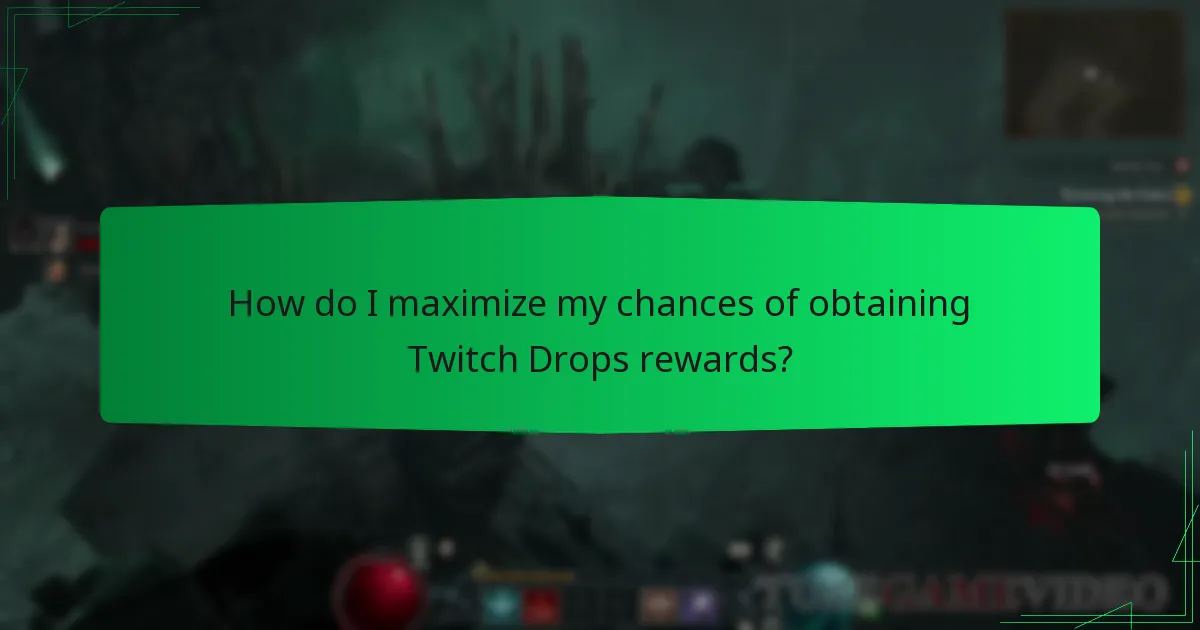 How do I maximize my chances of obtaining Twitch Drops rewards?
