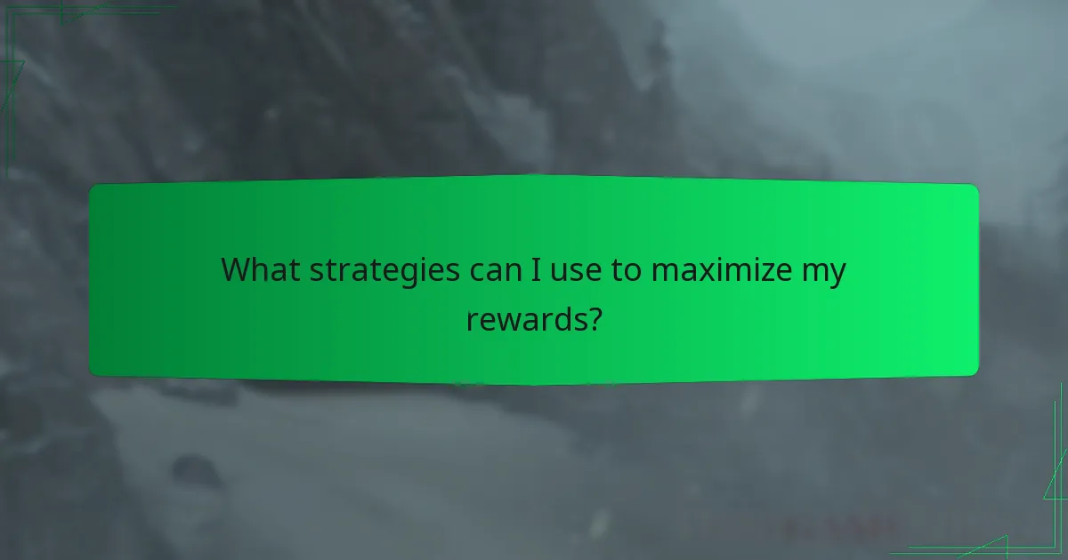 What strategies can I use to maximize my rewards?
